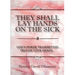 They Shall Lay Hands On the Sick: God's Power Transmitted Through Your Hands