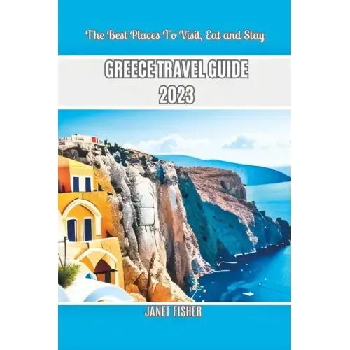Greece Travel Guide 2023: The Best Places To Visit, Eat and Stay