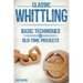 Classic Whittling: Basic Techniques and Old-Time Projects