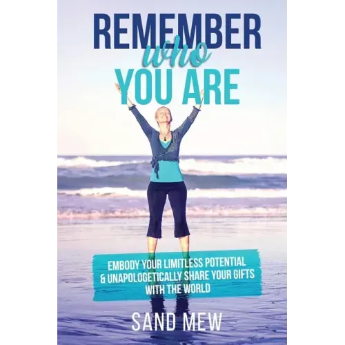Remember Who You Are: Embody Your Limitless Potential & Unapologetically Share Your Gifts With The World