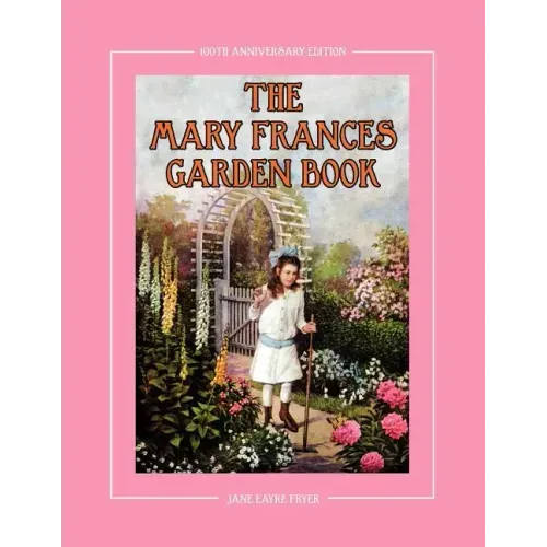 The Mary Frances Garden Book 100th Anniversary Edition: A Children's Story-Instruction Gardening Book with Bonus Pattern for Child's Gardening Apron