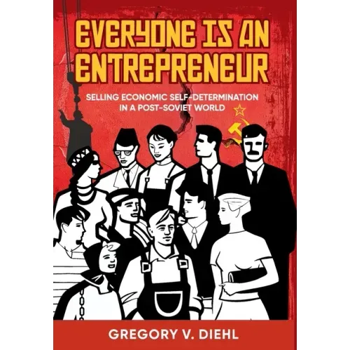 Everyone Is an Entrepreneur: Selling Economic Self-Determination in a Post-Soviet World