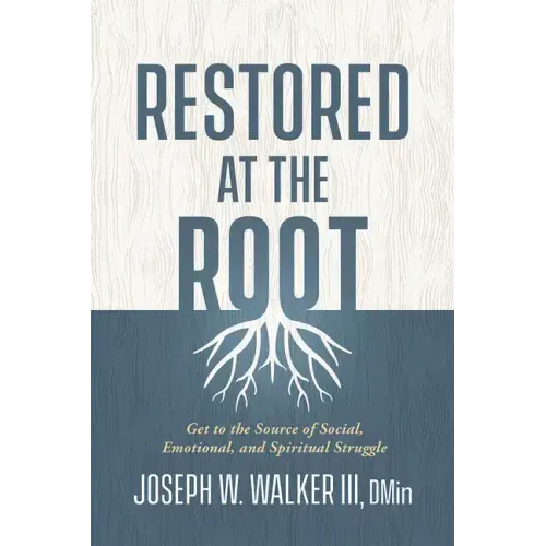 Restored at the Root: Get to the Source of Social, Emotional, and Spiritual Struggle