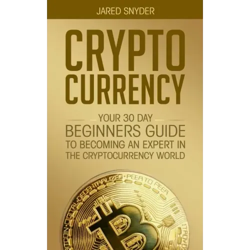 Cryptocurrency: Your 30 Day Beginner's Guide to Becoming an Expert in the Cryptocurrency World