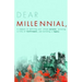 Dear Millennial,: A Compass To Defining Your Unique Purpose, Pursuing A Life Of Fulfillment, And Building A Legacy