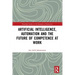 Artificial Intelligence, Automation and the Future of Competence at Work