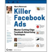 Killer Facebook Ads: Master Cutting-Edge Facebook Advertising Techniques