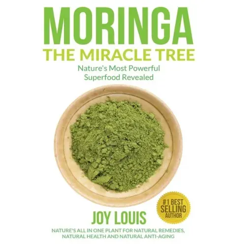 Moringa The Miracle Tree: Nature's Most Powerful Superfood Revealed, Nature's All In One Plant for Detox, Natural Weight Loss, Natural Health