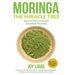 Moringa The Miracle Tree: Nature's Most Powerful Superfood Revealed, Nature's All In One Plant for Detox, Natural Weight Loss, Natural Health