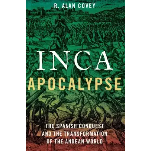 Inca Apocalypse: The Spanish Conquest and the Transformation of the Andean World