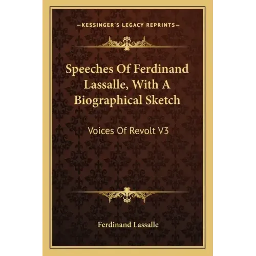 Speeches of Ferdinand Lassalle, with a Biographical Sketch: Voices of Revolt V3