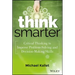 Think Smarter: Critical Thinking to Improve Problem-Solving and Decision-Making Skills