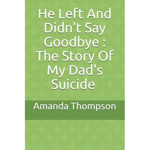 He Left And Didn't Say Goodbye: The Story Of My Dad's Suicide