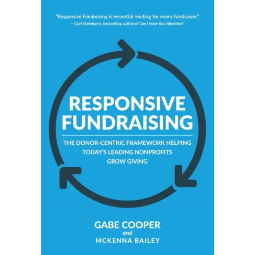 Responsive Fundraising: The Donor-Centric Framework Helping Today's Leading Nonprofits Grow Giving