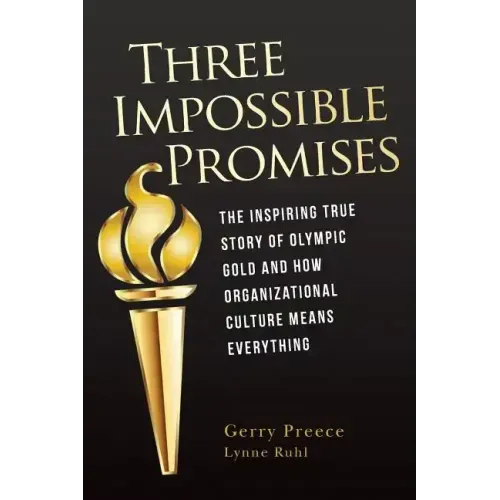 Three Impossible Promises: The inspiring true story of Olympic Gold and how Organizational Culture Means Everything