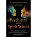 Psychiatry and the Spirit World: True Stories on the Survival of Consciousness After Death