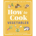 How to Cook Vegetables: Essential Skills and 90 Foolproof Recipes (with 270 Variations)