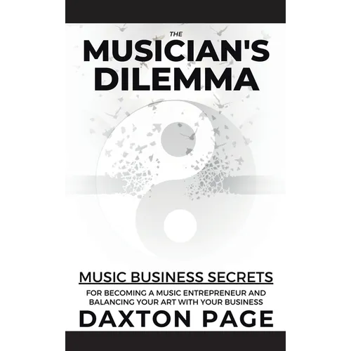 The Musician's Dilemma: Music Business Secrets for Becoming a Music Entrepreneur and Balancing Your Art with Your Business