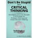 Don't Be Stupid about Critical Thinking: DontBeStupid.club Reveals 11 Principles for Problem Solving and Good Decision Making