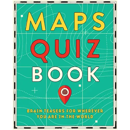 Maps Quiz Book: Brain Teasers for Wherever You Are in the World