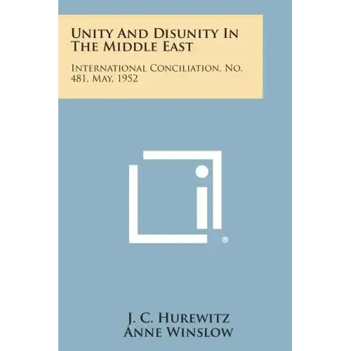 Unity and Disunity in the Middle East: International Conciliation, No. 481, May, 1952