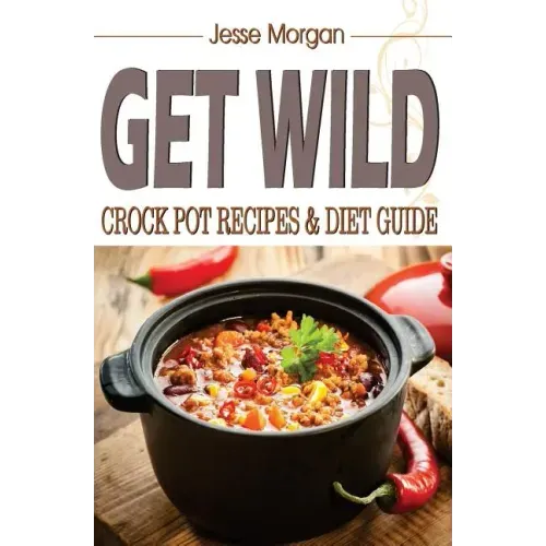 Get Wild: Crock Pot Recipes & Diet Guide