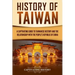 History of Taiwan: A Captivating Guide to Taiwanese History and the Relationship with the People's Republic of China