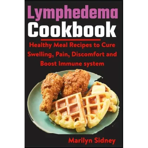 Lymphedema Cookbook: Healthy meal Recipes to Cure Swelling, Pain, Discomfort and Boost Immune system