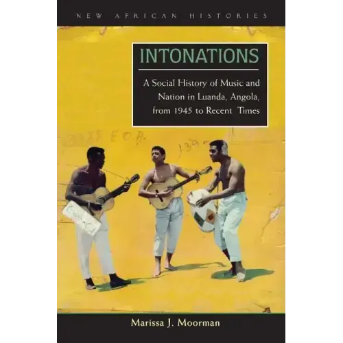 Intonations: A Social History of Music and Nation in Luanda, Angola, from 1945 to Recent Times