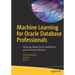 Machine Learning for Oracle Database Professionals: Deploying Model-Driven Applications and Automation Pipelines