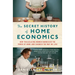 The Secret History of Home Economics: How Trailblazing Women Harnessed the Power of Home and Changed the Way We Live