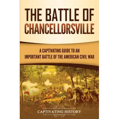The Battle of Chancellorsville: A Captivating Guide to an Important Battle of the American Civil War