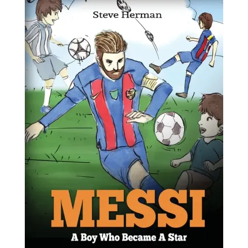 Messi: A Boy Who Became A Star. Inspiring children book about Lionel Messi - one of the best soccer players in history. (Soccer Book For Kids)