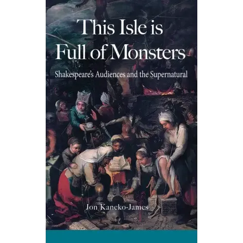 This Isle is Full of Monsters: Shakespeare's Audiences and the Supernatural