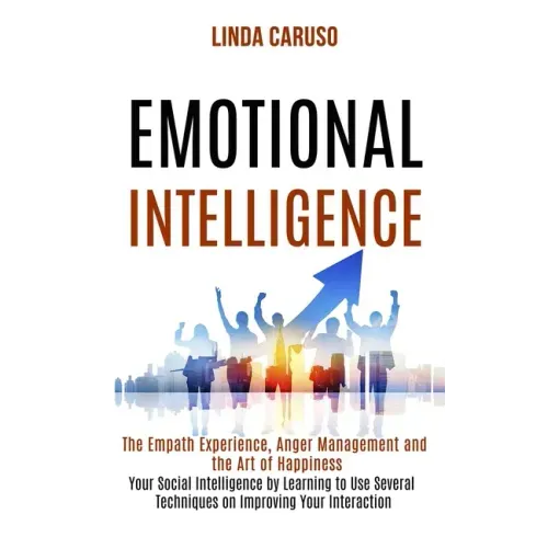Emotional Intelligence: The Empath Experience, Anger Management and the Art of Happiness (Your Social Intelligence by Learning to Use Several
