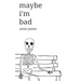 maybe i'm bad