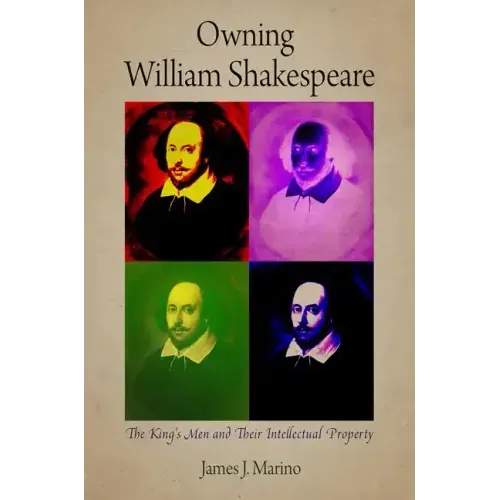 Owning William Shakespeare: The King's Men and Their Intellectual Property