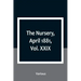 The Nursery, April 1881, Vol. XXIX
