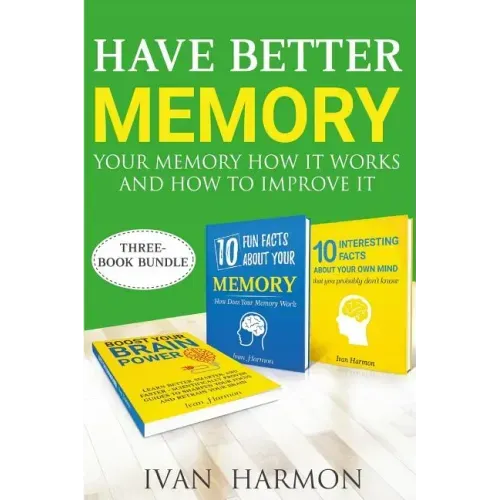 Have Better Memory: Your Memory How It Works and How to Improve It