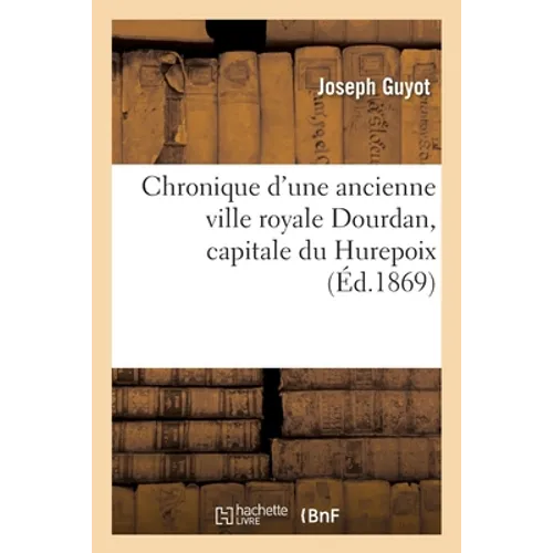 Chronique d'Une Ancienne Ville Royale Dourdan, Capitale Du Hurepoix - Paperback