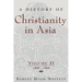 A History of Christianity in Asia, Vol. II: 1500-1900