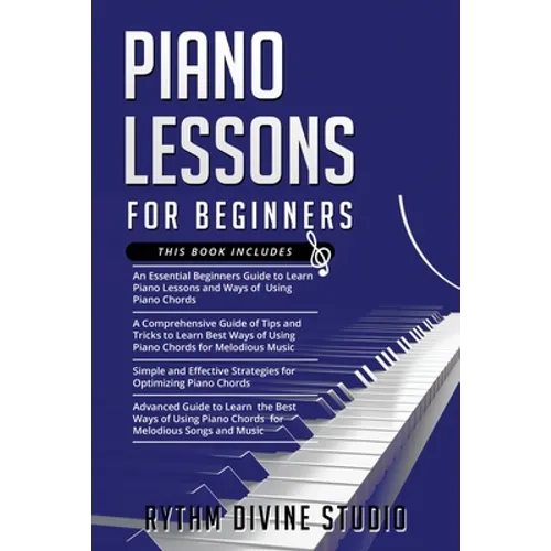 Piano Lessons for Beginners: 4 in 1- Beginner's Guide+ Tips and Tricks+ Simple and Effective Strategies for Optimizing Piano Chords+ Advanced guide