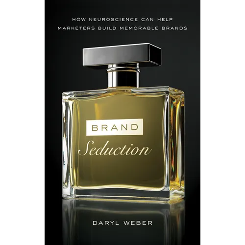 Brand Seduction: How Neuroscience Can Help Marketers Build Memorable Brands