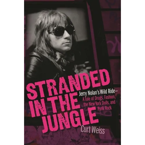Stranded in the Jungle: Jerry Nolan's Wild Ride: A Tale of Drugs, Fashion, the New York Dolls and Punk Rock