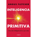Inteligencia Primitiva: Eres Más Inteligente de Lo Que Crees / Primal Intelligence: You Are Smarter Than You Know