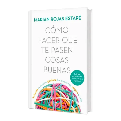 Cómo Hacer Que Te Pasen Cosas Buenas: Entiende Tu Cerebro, Gestiona Tus Emociones, Mejora Tu Vida (Nueva Edición Tapa Dura) / How to Make Good Things