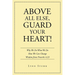 Above All Else, Guard Your Heart!: Why We Do What We Do How We Can Change Wisdom from Proverbs 4:23