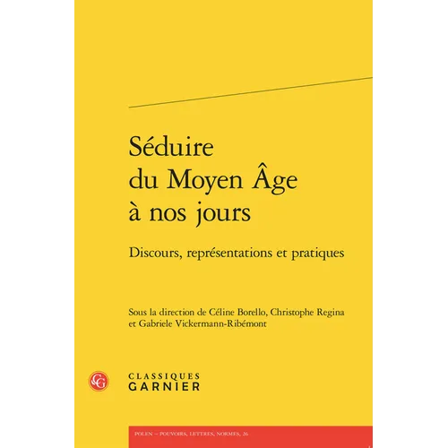 Seduire Du Moyen Age a Nos Jours: Discours, Representations Et Pratiques