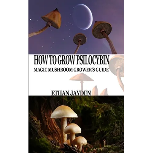 How to Grow Psilocybin: Magic Mushroom Grower's Guide