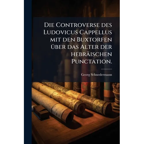 Die Controverse des Ludovicus Cappellus mit den Buxtorfen über das Alter der hebräischen Punctation.